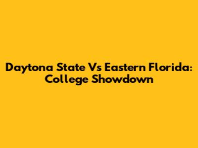 Daytona State Vs Eastern Florida: College Showdown