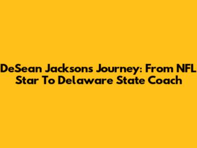 DeSean Jackson's Journey: From NFL Star To Delaware State Coach
