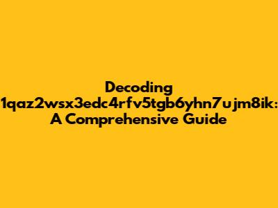 Decoding 1qaz2wsx3edc4rfv5tgb6yhn7ujm8ik: A Comprehensive Guide