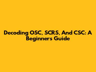 Decoding OSC, SCRS, And CSC: A Beginner's Guide