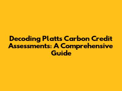 Decoding Platts Carbon Credit Assessments: A Comprehensive Guide