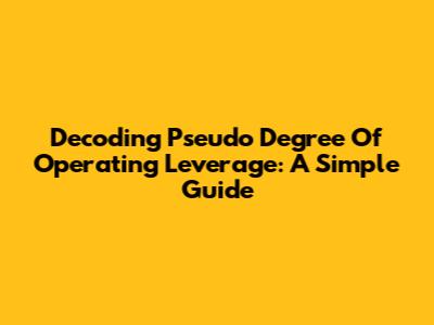 Decoding Pseudo Degree Of Operating Leverage: A Simple Guide