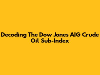 Decoding The Dow Jones AIG Crude Oil Sub-Index