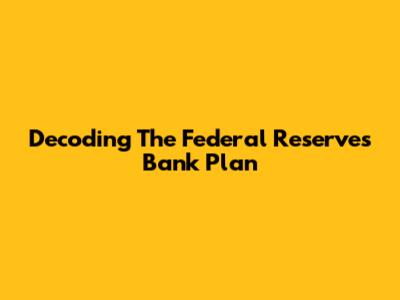 Decoding The Federal Reserve's Bank Plan