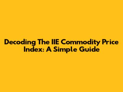 Decoding The IIE Commodity Price Index: A Simple Guide
