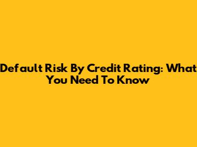 Default Risk By Credit Rating: What You Need To Know