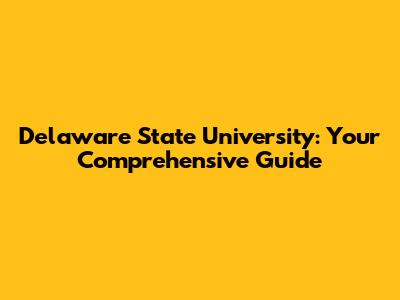 Delaware State University: Your Comprehensive Guide
