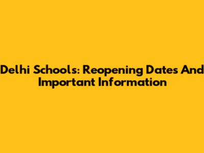 Delhi Schools: Reopening Dates And Important Information