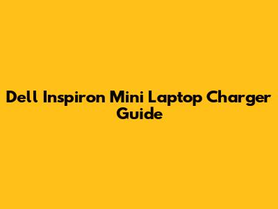 Dell Inspiron Mini Laptop Charger Guide