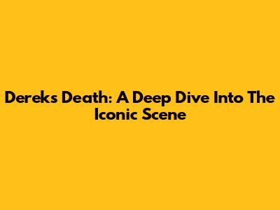 Derek's Death: A Deep Dive Into The Iconic Scene