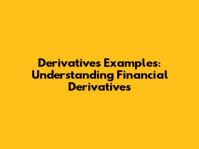 Derivatives Examples: Understanding Financial Derivatives