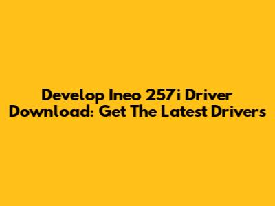 Develop Ineo 257i Driver Download: Get The Latest Drivers