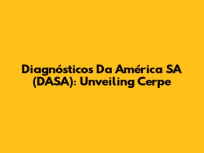 Diagnósticos Da América SA (DASA): Unveiling Cerpe