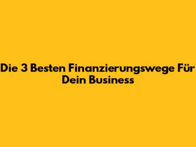 Die 3 Besten Finanzierungswege Für Dein Business