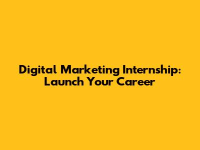 Digital Marketing Internship: Launch Your Career