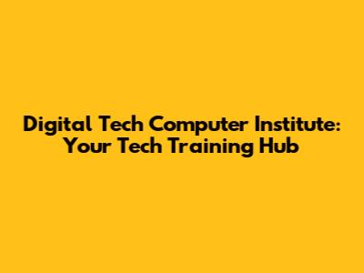 Digital Tech Computer Institute: Your Tech Training Hub