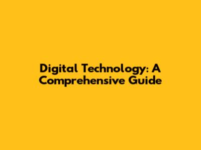 Digital Technology: A Comprehensive Guide