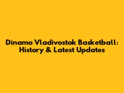 Dinamo Vladivostok Basketball: History & Latest Updates