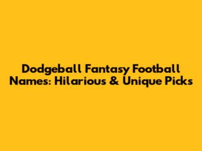 Dodgeball Fantasy Football Names: Hilarious & Unique Picks