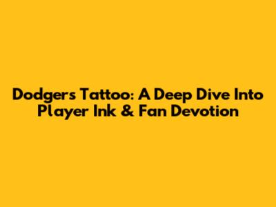Dodgers Tattoo: A Deep Dive Into Player Ink & Fan Devotion