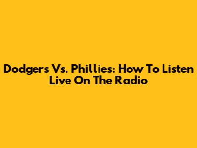 Dodgers Vs. Phillies: How To Listen Live On The Radio