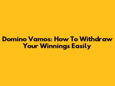 Domino Vamos: How To Withdraw Your Winnings Easily