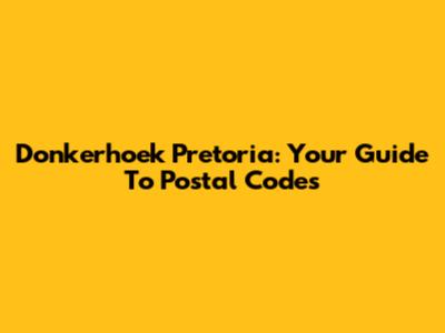 Donkerhoek Pretoria: Your Guide To Postal Codes