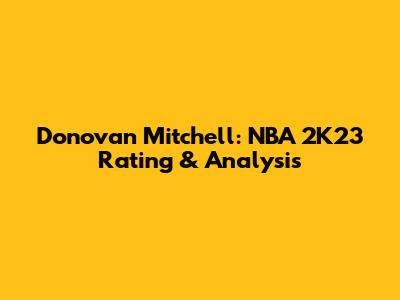 Donovan Mitchell: NBA 2K23 Rating & Analysis