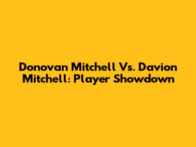 Donovan Mitchell Vs. Davion Mitchell: Player Showdown