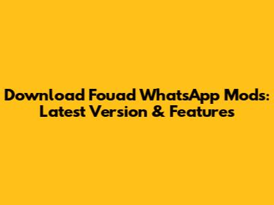 Download Fouad WhatsApp Mods: Latest Version & Features