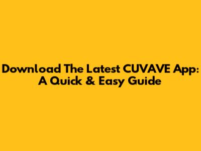 Download The Latest CUVAVE App: A Quick & Easy Guide