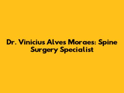 Dr. Vinicius Alves Moraes: Spine Surgery Specialist