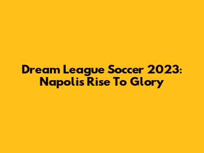 Dream League Soccer 2023: Napoli's Rise To Glory