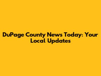 DuPage County News Today: Your Local Updates