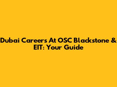Dubai Careers At OSC Blackstone & EIT: Your Guide