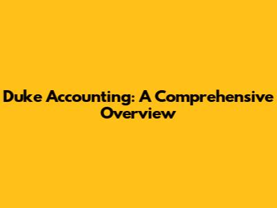 Duke Accounting: A Comprehensive Overview