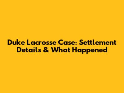 Duke Lacrosse Case: Settlement Details & What Happened
