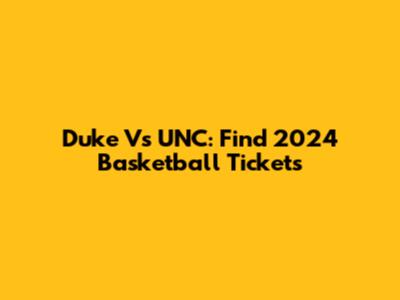 Duke Vs UNC: Find 2024 Basketball Tickets
