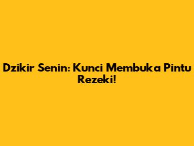Dzikir Senin: Kunci Membuka Pintu Rezeki!