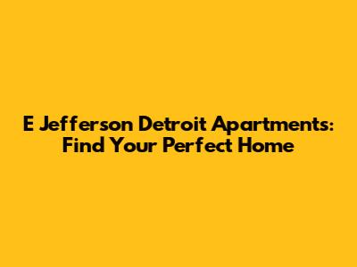E Jefferson Detroit Apartments: Find Your Perfect Home
