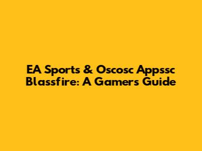 EA Sports & Oscosc Appssc Blassfire: A Gamer's Guide