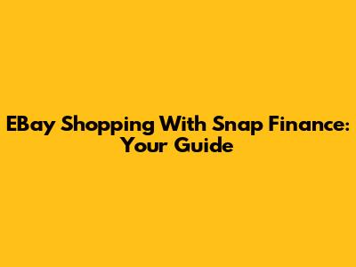 EBay Shopping With Snap Finance: Your Guide