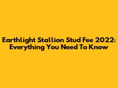 Earthlight Stallion Stud Fee 2022: Everything You Need To Know