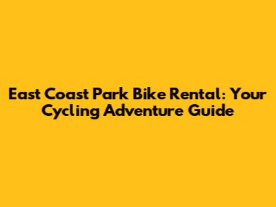 East Coast Park Bike Rental: Your Cycling Adventure Guide