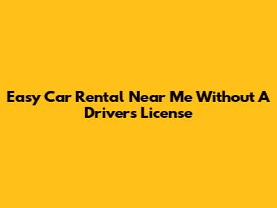 Easy Car Rental Near Me Without A Driver's License