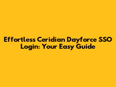 Effortless Ceridian Dayforce SSO Login: Your Easy Guide