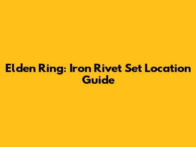Elden Ring: Iron Rivet Set Location Guide