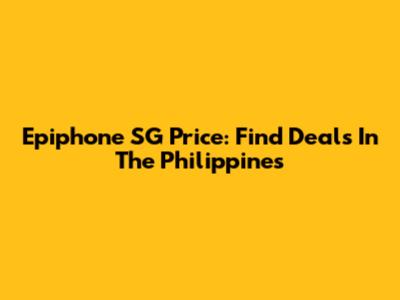 Epiphone SG Price: Find Deals In The Philippines