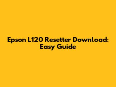 Epson L120 Resetter Download: Easy Guide