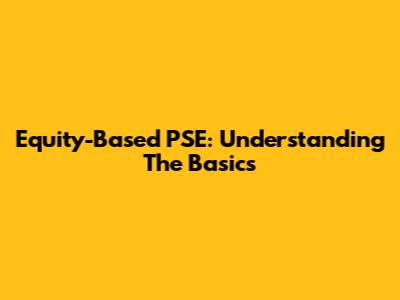 Equity-Based PSE: Understanding The Basics